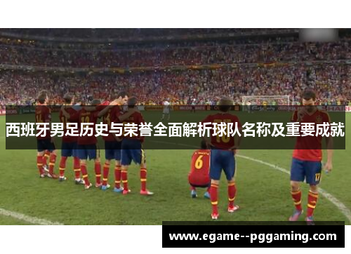 西班牙男足历史与荣誉全面解析球队名称及重要成就