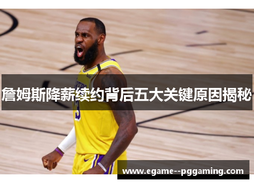 詹姆斯降薪续约背后五大关键原因揭秘 詹姆斯降薪续约背后五大关键原因揭秘