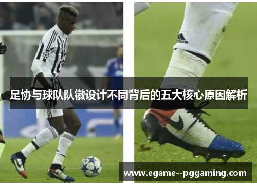 足协与球队队徽设计不同背后的五大核心原因解析 足协与球队队徽设计不同背后的五大核心原因解析