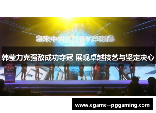 韩莹力克强敌成功夺冠 展现卓越技艺与坚定决心