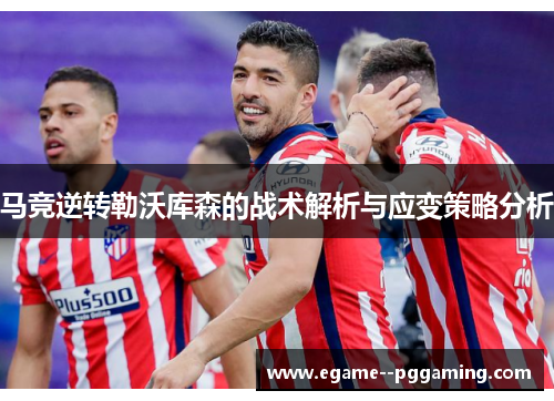 马竞逆转勒沃库森的战术解析与应变策略分析