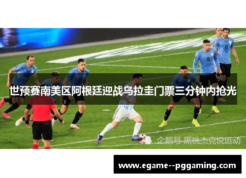 世预赛南美区阿根廷迎战乌拉圭门票三分钟内抢光