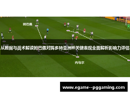 从数据与战术解读姆巴佩对阵多特亚洲杯关键表现全面解析影响力评估 从数据与战术解读姆巴佩对阵多特亚洲杯关键表现全面解析影响力评估