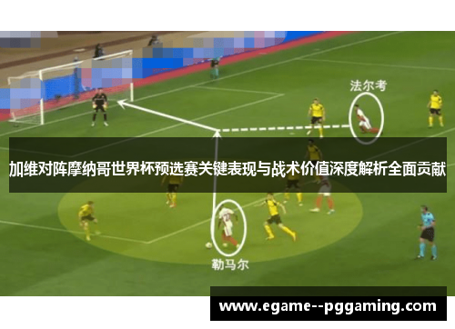 加维对阵摩纳哥世界杯预选赛关键表现与战术价值深度解析全面贡献 加维对阵摩纳哥世界杯预选赛关键表现与战术价值深度解析全面贡献